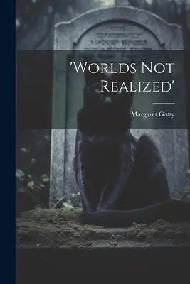 „nerealizované svety - 'worlds Not Realized'