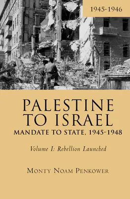 Od Palestíny k Izraelu: (I. zväzok): Od mandátu k štátu, 1945 - 1948: Povstanie začalo, 1945-1946 - Palestine to Israel: Mandate to State, 1945-1948 (Volume I): Rebellion Launched, 1945-1946