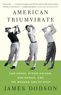 Americký triumvirát: Sam Snead, Byron Nelson, Ben Hogan a moderný vek golfu - American Triumvirate: Sam Snead, Byron Nelson, Ben Hogan, and the Modern Age of Golf
