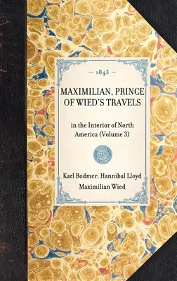 Cesty MAXIMILIÁNA, PRINCEFA WIEDSKÉHO, po vnútrozemí Severnej Ameriky (3. diel) - MAXIMILIAN, PRINCE OF WIED'S TRAVELS in the Interior of North America (Volume 3)