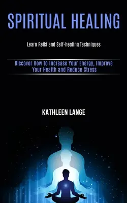 Duchovné uzdravenie: Naučte sa techniky Reiki a samoliečenia - Spiritual Healing: Learn Reiki and Self-healing Techniques