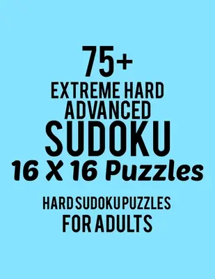 75+ Extrémne ťažké sudoku pre pokročilých 16*16 hádaniek: Sudoku - Sudoku knihy - Sudoku knihy - Sudoku knihy ťažké - L - 75+ Extreme Hard Advanced Sudoku 16*16 Puzzles: Hard Level for Adults - All 16*16 Hard 80+ Sudoku - Sudoku Puzzle Books - Sudoku Puzzle Books Hard - L