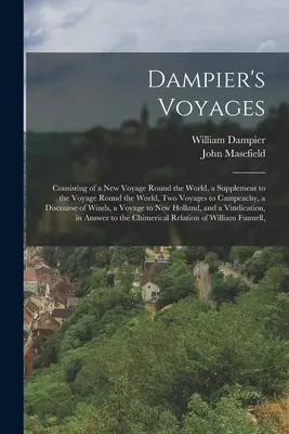 Dampierove cesty: Skladá sa z novej plavby okolo sveta, dodatku k plavbe okolo sveta, dvoch plavieb do Campeachy, di - Dampier's Voyages: Consisting of a New Voyage Round the World, a Supplement to the Voyage Round the World, Two Voyages to Campeachy, a Di