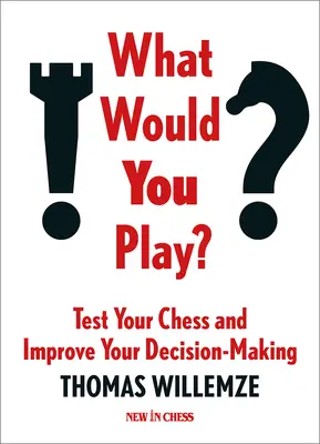 Čo by ste hrali vy?: Ako by ste sa rozhodovali: Otestujte si svoj šach a zlepšite svoje rozhodovanie - What Would You Play?: Test Your Chess and Improve Your Decision-Making