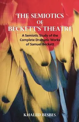 Semiotika Beckettovho divadla: Semiologická štúdia kompletného dramatického diela Samuela Becketta - The Semiotics of Beckett's Theatre: A Semiotic Study of the Complete Dramatic Works of Samuel Beckett