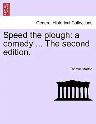 Speed the Plugh: Druhé vydanie. - Speed the Plough: A Comedy ... the Second Edition.