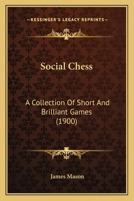 Sociálny šach: (1900) - Social Chess: A Collection Of Short And Brilliant Games (1900)