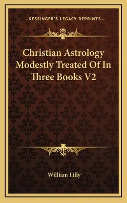 Kresťanská astrológia skromne spracovaná v troch knihách V2 - Christian Astrology Modestly Treated Of In Three Books V2