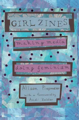 Dievčenské ziny: Vytváranie médií, feminizmus - Girl Zines: Making Media, Doing Feminism