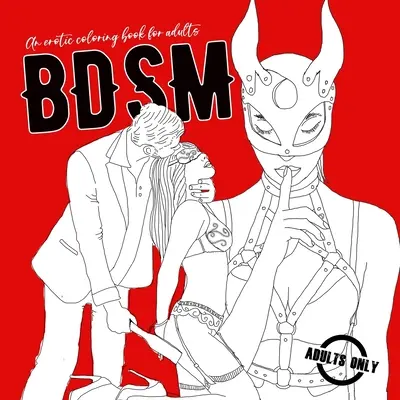 BDSM erotické maľovanky pre dospelých: BDSM maľovanky pre dospelých Erotické darčekové bondage maľovanky - BDSM an erotic coloring book for adults: A naughty Coloring Book for Adults BDSM Coloring Book for Adults Erotic Gift Bondage Coloring Book