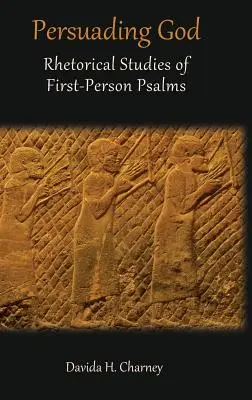 Presviedčanie Boha: Rétorické štúdie žalmov v prvej osobe - Persuading God: Rhetorical Studies of First-Person Psalms