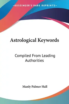 Astrologické kľúčové slová: Zostavené z popredných autorít - Astrological Keywords: Compiled From Leading Authorities