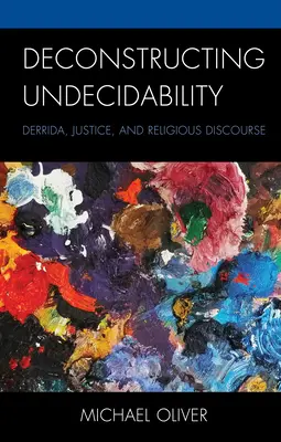 Dekonštrukcia nerozhodnuteľnosti: Derrida, spravodlivosť a náboženský diskurz - Deconstructing Undecidability: Derrida, Justice, and Religious Discourse