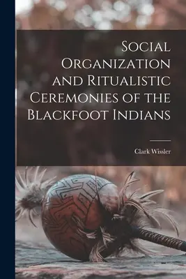 Spoločenská organizácia a rituálne obrady Indiánov Čiernonohých - Social Organization and Ritualistic Ceremonies of the Blackfoot Indians