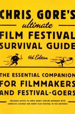 Chris Gore's Ultimate Film Festival Survival Guide, 4. vydanie: Základný sprievodca pre filmárov a návštevníkov festivalov. - Chris Gore's Ultimate Film Festival Survival Guide, 4th edition: The Essential Companion for Filmmakers and Festival-Goers
