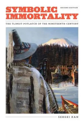 Symbolická nesmrteľnosť: Tlingitský Potlatch devätnásteho storočia, druhé vydanie - Symbolic Immortality: The Tlingit Potlatch of the Nineteenth Century, Second Edition