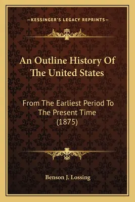 Náčrt dejín Spojených štátov: Od najstaršieho obdobia po súčasnosť (1875) - An Outline History Of The United States: From The Earliest Period To The Present Time (1875)