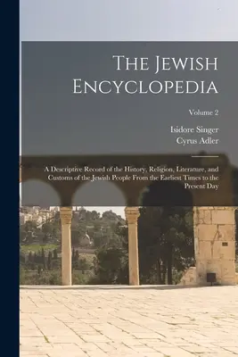 Židovská encyklopédia: A Descriptive Record of the History, Religion, Literature, and Customs of the Jewish People From the Earliest Times to - The Jewish Encyclopedia: A Descriptive Record of the History, Religion, Literature, and Customs of the Jewish People From the Earliest Times to