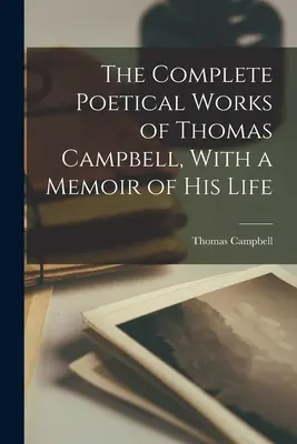 Úplné básnické dielo Thomasa Campbella so spomienkami na jeho život - The Complete Poetical Works of Thomas Campbell, With a Memoir of his Life