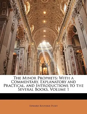 Menší proroci: E. Pusey: Proroci z Púseyovej knihy s vysvetľujúcim a praktickým komentárom a úvodmi k jednotlivým knihám, 1. zväzok - The Minor Prophets: With a Commentary, Explanatory and Practical, and Introductions to the Several Books, Volume 1