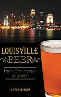 Louisvillské pivo: História mesta Derby na čapovanom pive - Louisville Beer: Derby City History on Draft