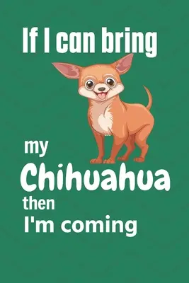 Ak si môžem zobrať svoju čivavu, tak idem: Pre fanúšikov psov čivav - If I can bring my Chihuahua then I'm coming: For Chihuahua Dog Fans
