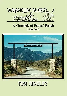 WRANGLIN' NOTES, Kronika ranča Eatons' 1879-2010 - WRANGLIN' NOTES, A Chronicle of Eatons' Ranch 1879-2010