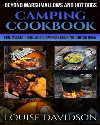 Kempingová kuchárka Okrem marshmallows a hotdogov: Fóliové balíčky - Grilovanie - Varenie pri táboráku - Holandská pec - Camping Cookbook Beyond Marshmallows and Hot Dogs: Foil Packet - Grilling - Campfire Cooking - Dutch Oven