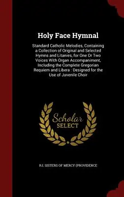 Holy Face Hymnal: Štandardné katolícke melódie, obsahujúce zbierku pôvodných a vybraných hymnov a litánií pre jeden alebo dva hlasy - Holy Face Hymnal: Standard Catholic Melodies, Containing a Collection of Original and Selected Hymns and Litanies, for One Or Two Voices