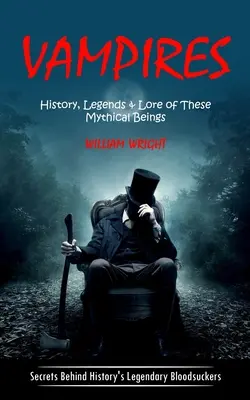Upír: História, legendy a povesti o týchto mýtických bytostiach (Tajomstvá legendárnych krvilačných bytostí histórie) - Vampire: History, Legends & Lore of These Mythical Beings (Secrets Behind History's Legendary Bloodsuckers)