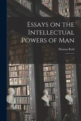 Eseje o intelektuálnych schopnostiach človeka: 1 - Essays on the Intellectual Powers of Man: 1