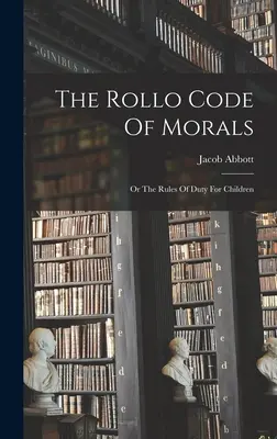 Rollov kódex morálky: Alebo pravidlá povinností pre deti - The Rollo Code Of Morals: Or The Rules Of Duty For Children