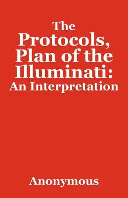 Protokoly, plán iluminátov: Výklad - The Protocols, Plan of the Illuminati: An Interpretation