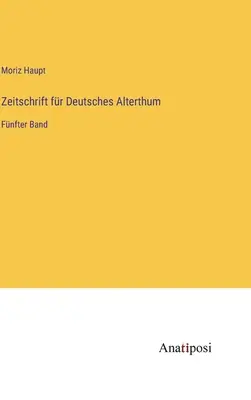 Journal of German Antiquity: piaty zväzok - Zeitschrift fr Deutsches Alterthum: Fnfter Band