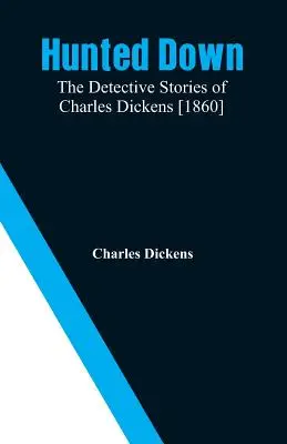 Ulovený: detektívne príbehy Charlesa Dickensa [1860] - Hunted Down: The Detective Stories of Charles Dickens [1860]