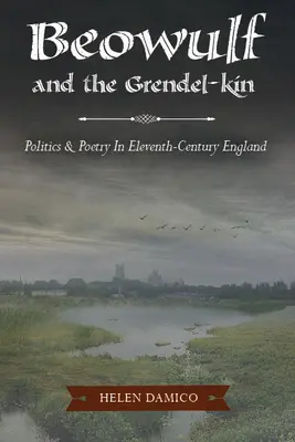 Beowulf a Grendel-Kin: Grendowel: politika a poézia v Anglicku jedenásteho storočia - Beowulf and the Grendel-Kin: Politics and Poetry in Eleventh-Century England