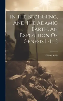 Na počiatku a Adamova zem, výklad knihy Genesis I.-ii. 3 - In The Beginning, And The Adamic Earth, An Exposition Of Genesis I.-ii. 3