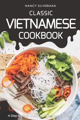 Klasická vietnamská kuchárka: Vietnamská kuchárska kniha: Sprievodca vietnamskou kuchyňou krok za krokom - Classic Vietnamese Cookbook: A Step-by-Step Guide to Vietnamese Cooking