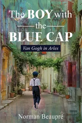 Chlapec s modrou čiapkou: Van Gogh v Arles - The Boy With the Blue Cap: Van Gogh in Arles
