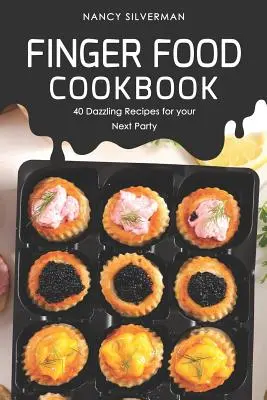 Kuchařka jedál na prsty: 40 oslnivých receptov na vašu ďalšiu párty - Finger Food Cookbook: 40 Dazzling Recipes for your Next Party