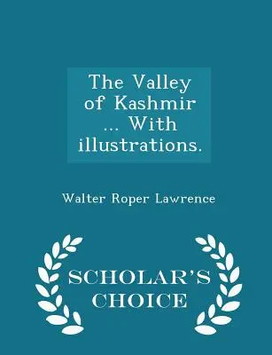 Kašmírske údolie ... S ilustráciami. - Výberové vydanie pre vedcov - The Valley of Kashmir ... With illustrations. - Scholar's Choice Edition