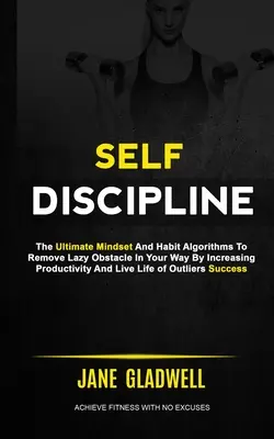 Sebadisciplína: Kniha: Ultimate Mindset and Habit Algorithms To Remove Lazy Obstacle In Your Way By Increasing Productivity and Live Life (Ultimátne myslenie a algoritmy návykov na odstránenie lenivej prekážky v ceste zvýšením produktivity a života) - Self Discipline: The Ultimate Mindset And Habit Algorithms To Remove Lazy Obstacle In Your Way By Increasing Productivity And Live Life