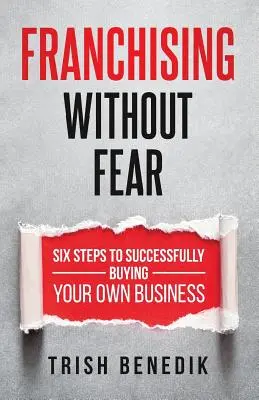 Franchising bez strachu: Šesť krokov k úspešnej kúpe vlastného podniku - Franchising Without Fear: Six Steps to Successfully Buying Your Own Business