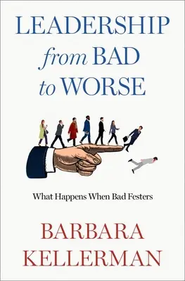 Vedenie od zlého k horšiemu: Čo sa stane, keď zlé hnije - Leadership from Bad to Worse: What Happens When Bad Festers