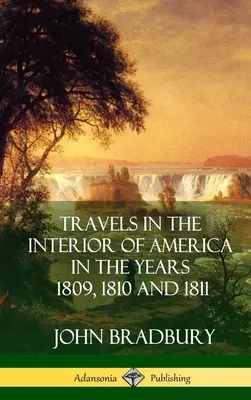 Cesty po vnútrozemí Ameriky v rokoch 1809, 1810 a 1811 (tvrdá väzba) - Travels in the Interior of America in the Years 1809, 1810 and 1811 (Hardcover)
