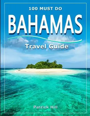 BAHAMY Cestovný sprievodca: 100 Must Do! - BAHAMAS Travel Guide: 100 Must Do!