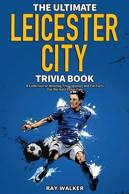 The Ultimate Leicester City FC Trivia Book: Zbierka úžasných kvízov a zábavných faktov pre zarytých fanúšikov „líšok“! - The Ultimate Leicester City FC Trivia Book: A Collection of Amazing Trivia Quizzes and Fun Facts for Die-Hard Foxes Fans!
