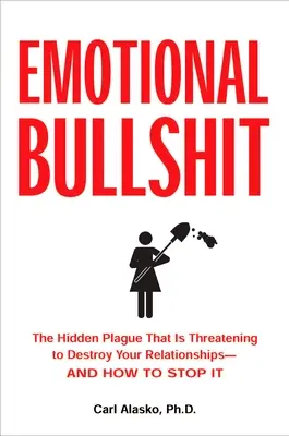 Emocionálne kecy: Skrytý mor, ktorý hrozí zničiť vaše vzťahy - a ako ho prekonať - Emotional Bullshit: The Hidden Plague that Is Threatening to Destroy Your Relationships-and How to S top It