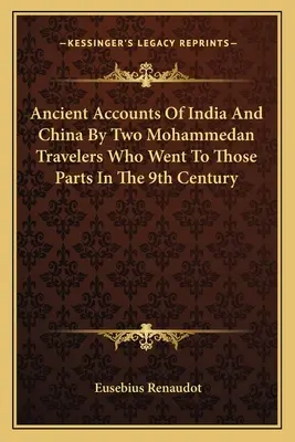 Staroveké správy o Indii a Číne od dvoch mohamedánskych cestovateľov, ktorí sa do týchto končín vybrali v 9. storočí - Ancient Accounts Of India And China By Two Mohammedan Travelers Who Went To Those Parts In The 9th Century