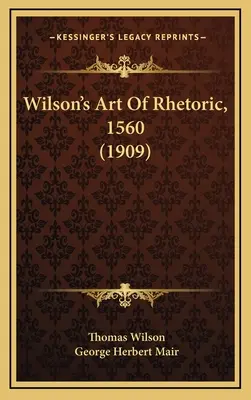 Wilsonovo umenie rétoriky, 1560 (1909) - Wilson's Art Of Rhetoric, 1560 (1909)